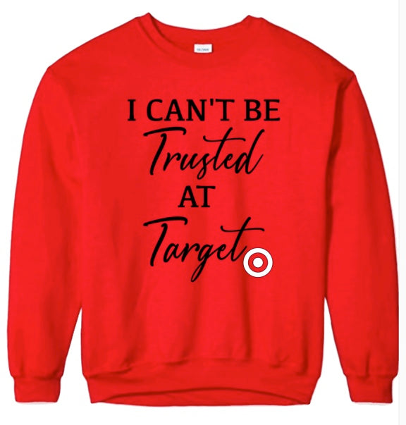 I CAN'T BE TRUSTED AT TARGET Sweatshirt