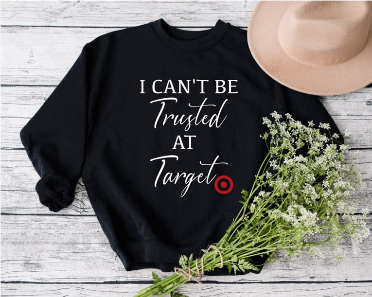 I CAN'T BE TRUSTED AT TARGET Sweatshirt