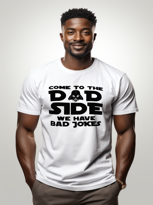 COME TO THE DAD SIDE WE HAVE BAD JOKES T- SHIRT