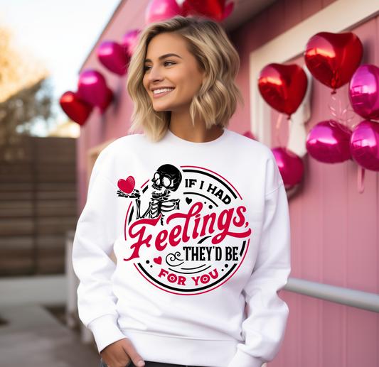 IF I HAD FEELINGS THEY'D BE FOR YOU VALENTINE'S SWEATSHIRT