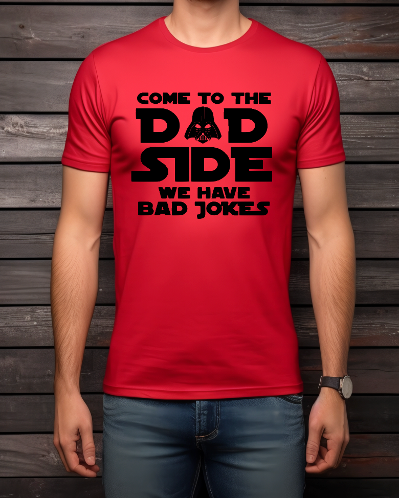 COME TO THE DAD SIDE WE HAVE BAD JOKES T- SHIRT