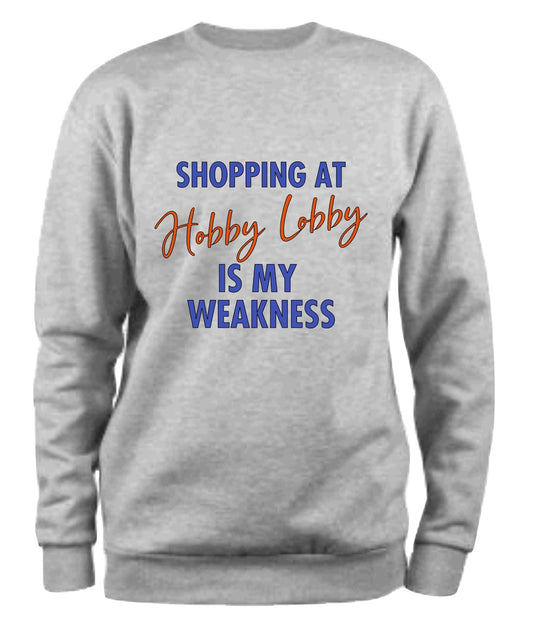 SHOPPING AT Hobby Lobby IS MY WEAKNESS Sweatshirt