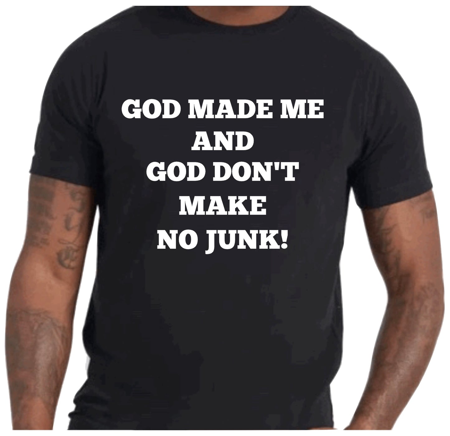 GOD MADE ME AND GOD DON'T MAKE NO JUNK!