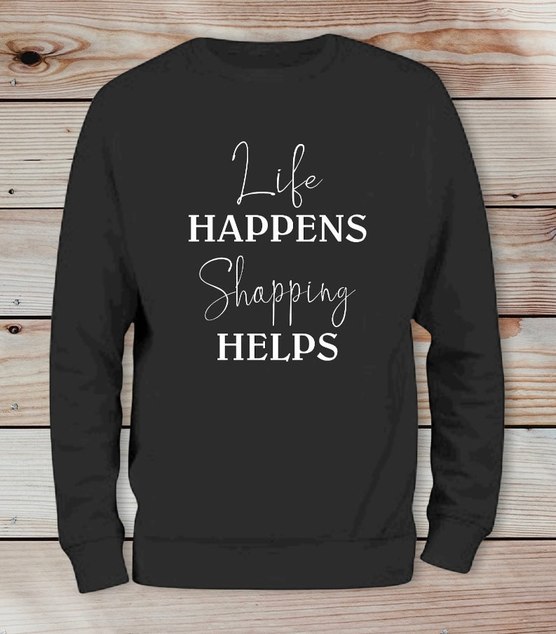 Life HAPPENS Shopping HELPS Sweatshirt