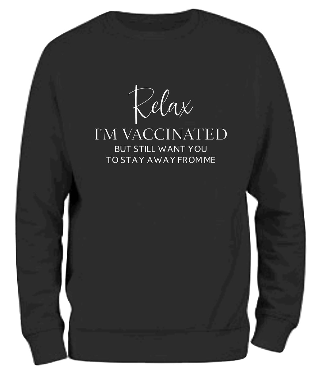 RELAX I'M VACCINATED BUT STILL WANT YOU TO STAY AWAY FROM ME Sweatshirt