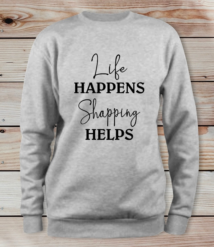 Life HAPPENS Shopping HELPS Sweatshirt