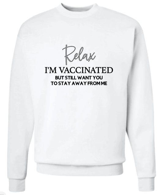 RELAX I'M VACCINATED BUT STILL WANT YOU TO STAY AWAY FROM ME Sweatshirt