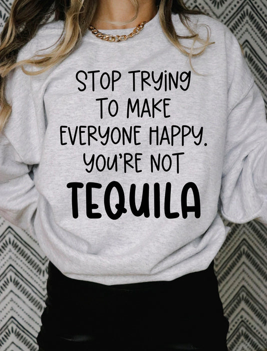 Stop Trying To Make Everyone Happy You're Not Tequila